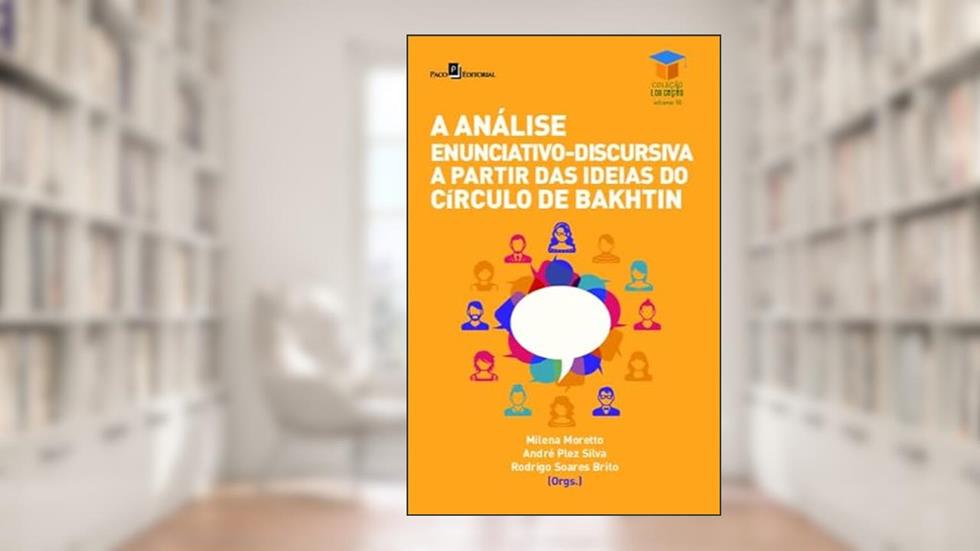 A Análise Enunciativo-discursiva a Partir das Ideias do Círculo de Bakhtin, do autor Milena Moretto; André Plez Silva; Rodrigo Soares Brito