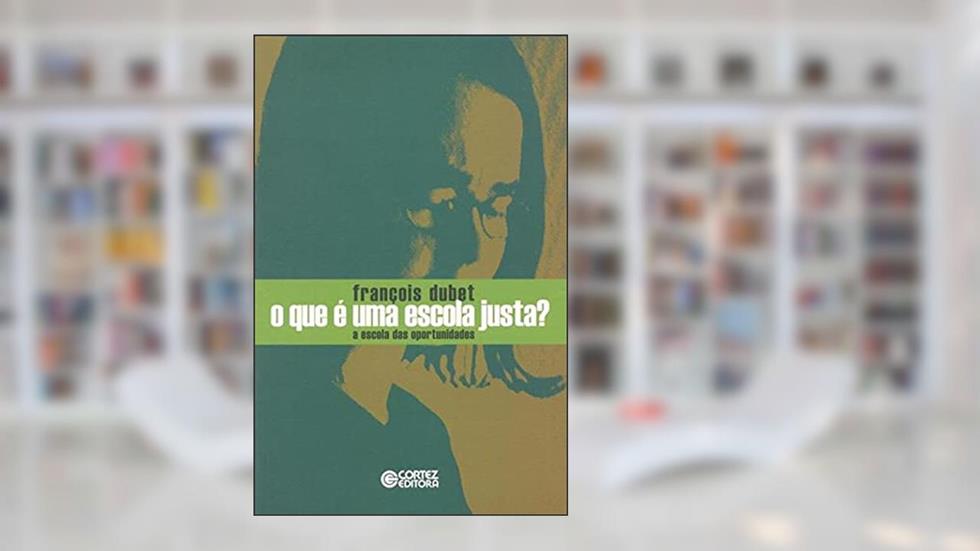 O que é uma escola justa?: a escola das oportunidades, do autor François Dubet