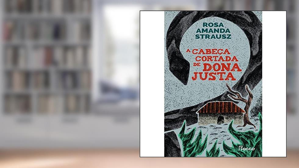A cabeça cortada de Dona Justa, do autor Rosa Amanda Strausz