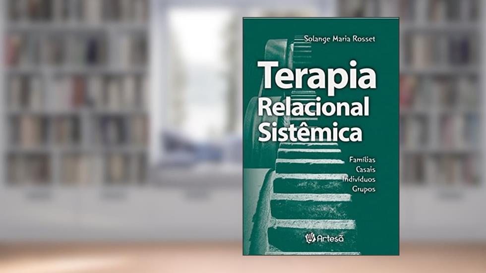 Terapia Relacional Sistêmica: Famílias, Casais, Indivíduos, Grupos, do autor Solange Maria Rosset