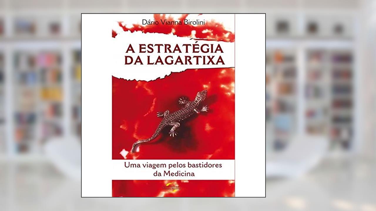 A Estratégia da Lagartixa. Uma Viagem Pelos Bastidores da Medicina, do autor Dário Vianna Birolini