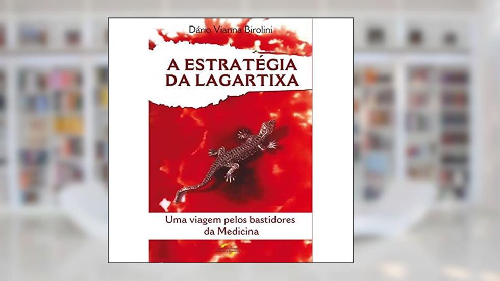 A Estratégia da Lagartixa. Uma Viagem Pelos Bastidores da Medicina, do autor Dário Vianna Birolini