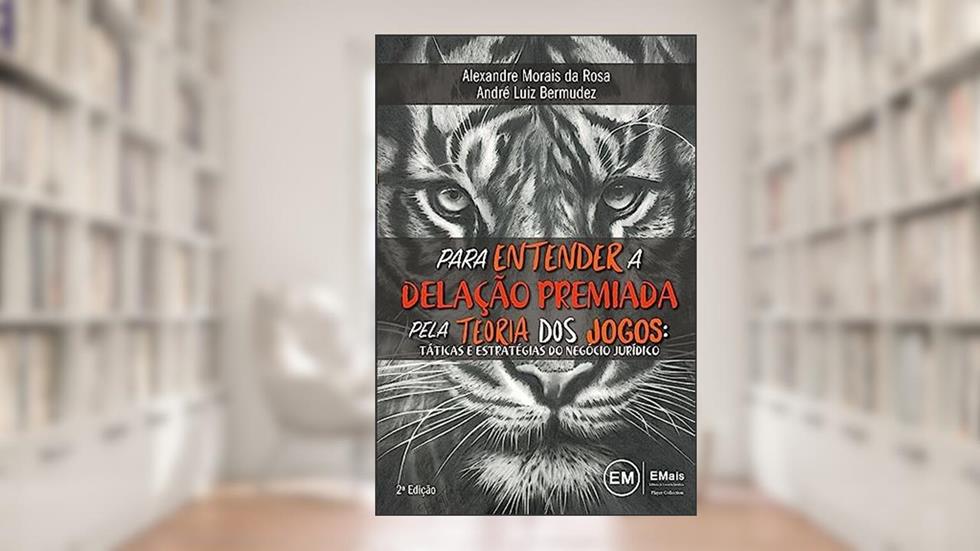 Para Entender a Delação Premiada pela Teoria dos Jogos, do autor Alexandre Morais da Rosa e André Luiz Bermudez