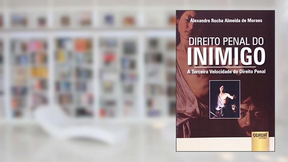 Direito Penal do Inimigo - A Terceira Velocidade do Direito Penal, do autor Alexandre Rocha Almeida de Moraes