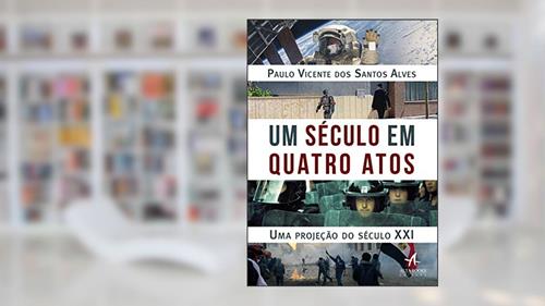 Capa de Um século em quatro atos: uma projeção do século XXI, do autor Paulo Vicente Alves