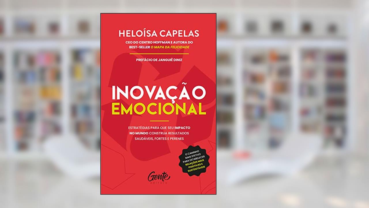 Inovação emocional: Estratégias para que seu impacto no mundo construa resultados saudáveis, fortes e perenes, do autor Heloísa Capelas