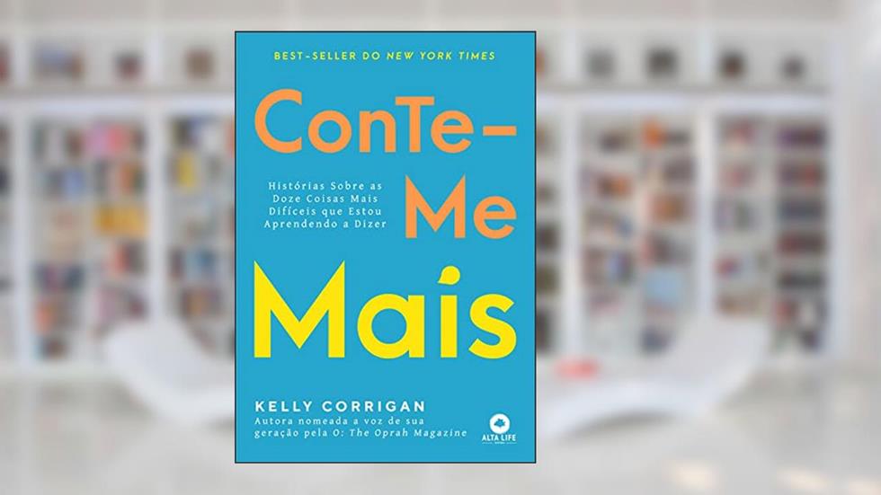 Conte-me Mais: História Sobre as Doze Coisas Mais Difíceis que Estou Aprendendo a Dizer, do autor Kelly Corrigan