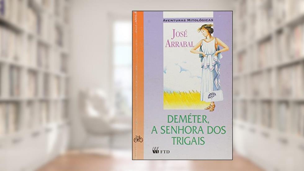 Deméter. A Senhora dos Trigais - Coleção Aventuras Mitológicas, do autor José Arrabal
