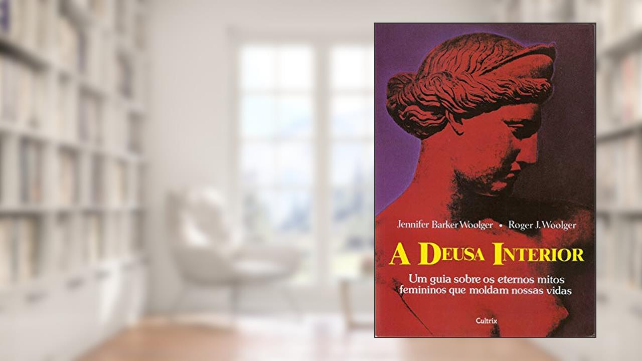 Capa de A Deusa Interior: Um Guia Sobre os Eternos Mitos Femininos Que Moldam Nossas Vidas, do autor Jennifer Barker Woolger; Roger J. Woolger