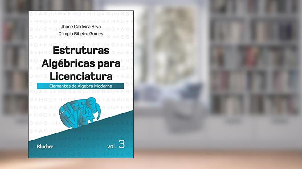Estruturas Algébricas Para Licenciatura: Elementos de álgebra Moderna (Volume 3), do autor Jhone Caldeira Silva; Olimpio Ribeiro Gomes