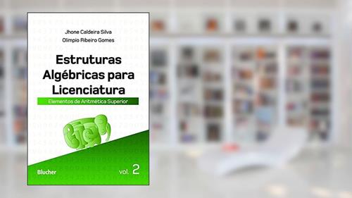 Capa de Estruturas Algébricas Para Licenciatura: Elementos de Aritmética Superior (Volume 2), do autor Jhone Caldeira Silva; Olimpio Ribeiro Gomes
