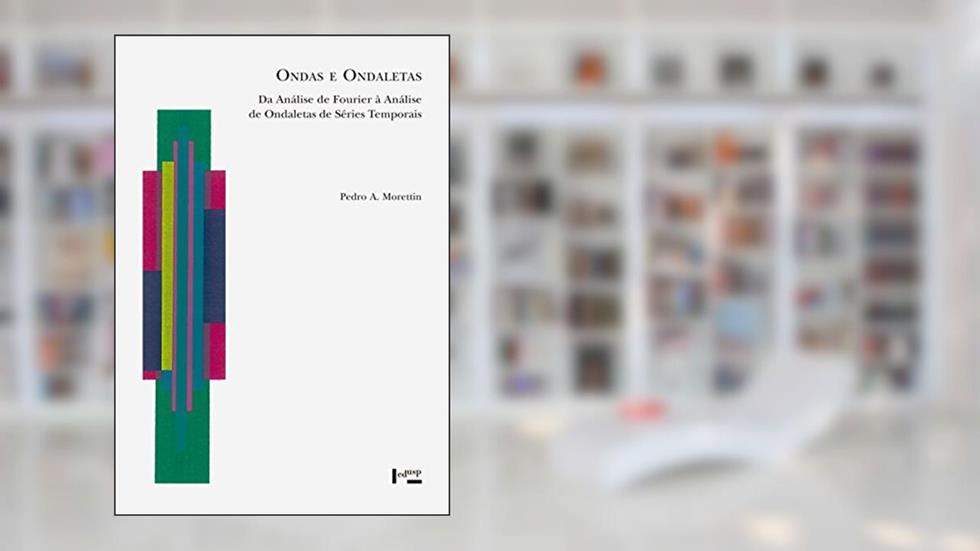Ondas e Ondaletas. Da Análise de Fourier à Análise de Ondaletas de Séries Temporais, do autor Pedro Alberto Morettin