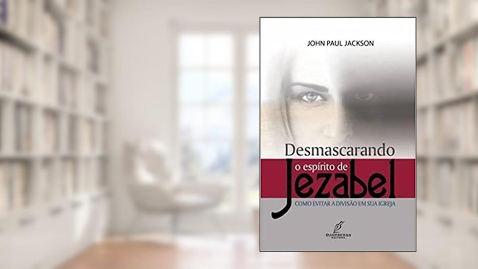 Desmascarando o Espirito de Jezabel, do autor Jackson- John Paul