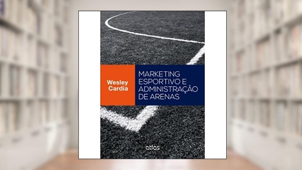 Marketing Esportivo E Administração De Arenas, do autor Wesley Cardia
