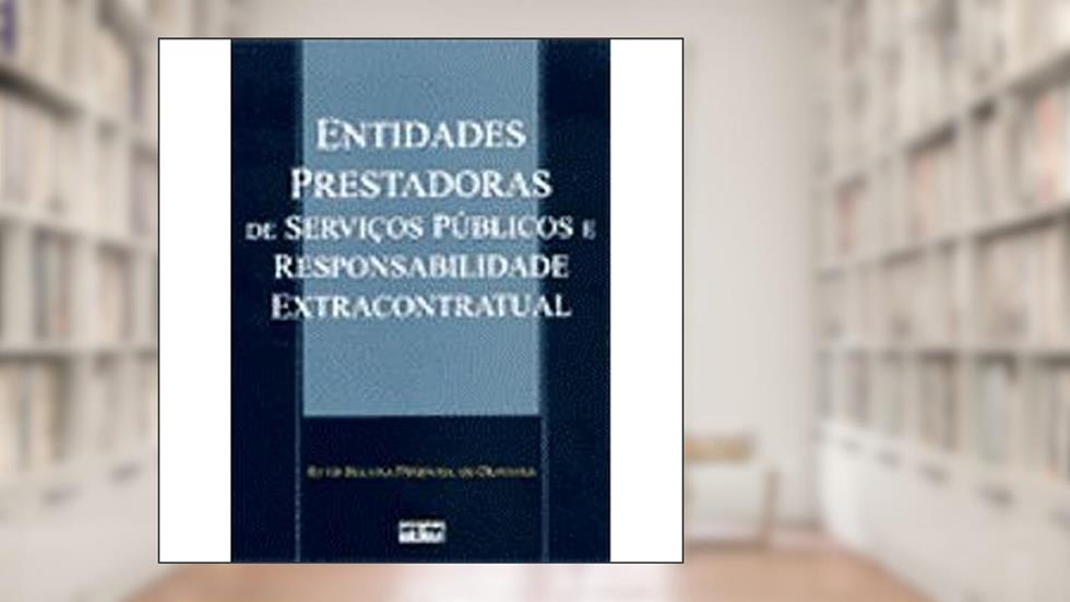 Entidades Prestadoras De Servicos Públicos E Responsabilidade Extracontratual, do autor Ruth Helena Pimentel de Oliveira