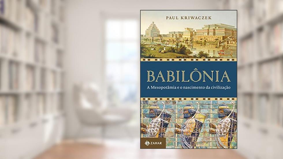 Babilônia: A mesopotâmia e o nascimento da civilização, do autor Paul Kriwaczek