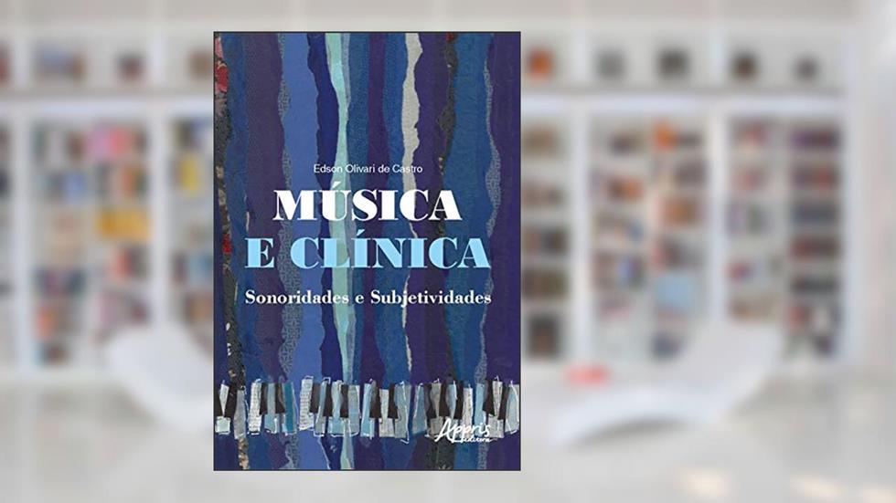 Música e clínica sonoridades e subjetividades, do autor Edson Olivari de Castro