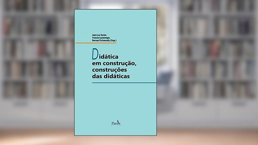 Didática em construção, construções das didáticas - agir professoral e práticas, do autor Dorier, Jean-Luc/Leuteneger, Francia | Schneuwly,Bernard