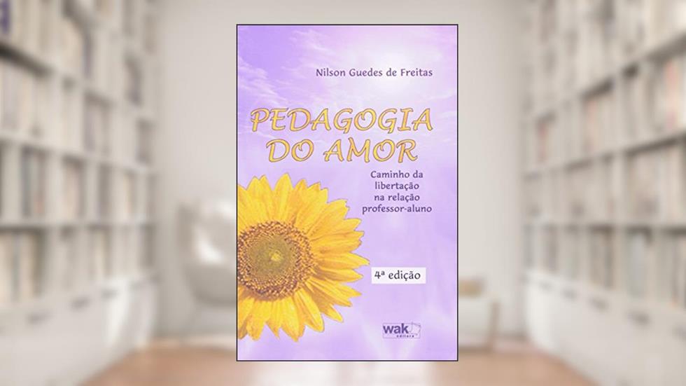 Pedagogia do Amor. Caminho da Libertação na Relação Professor-Al, do autor Nilson Guedes de Freitas