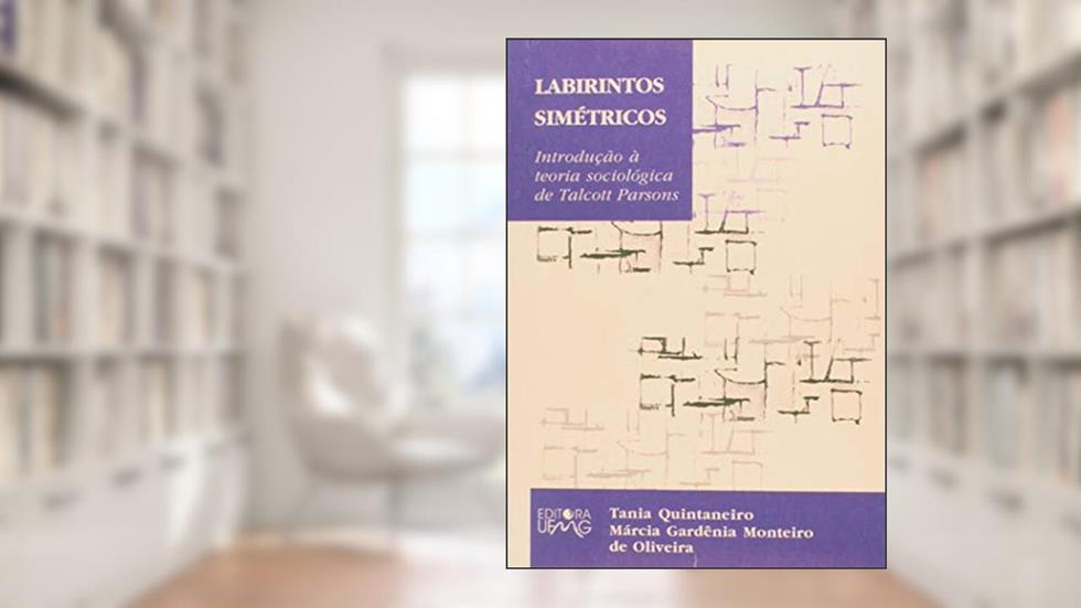 Labirintos Simétricos: Introdução à Teoria Sociológica de Talcott Parsons, do autor Tania Quintaneiro; Márcia Gardênia Monteiro de Oliveira