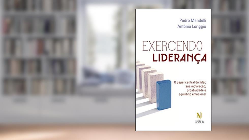 Exercendo liderança: O papel central do líder, sua motivação, proatividade e equilíbrio emocional, do autor Pedro Mandelli; Antônio Loriggio