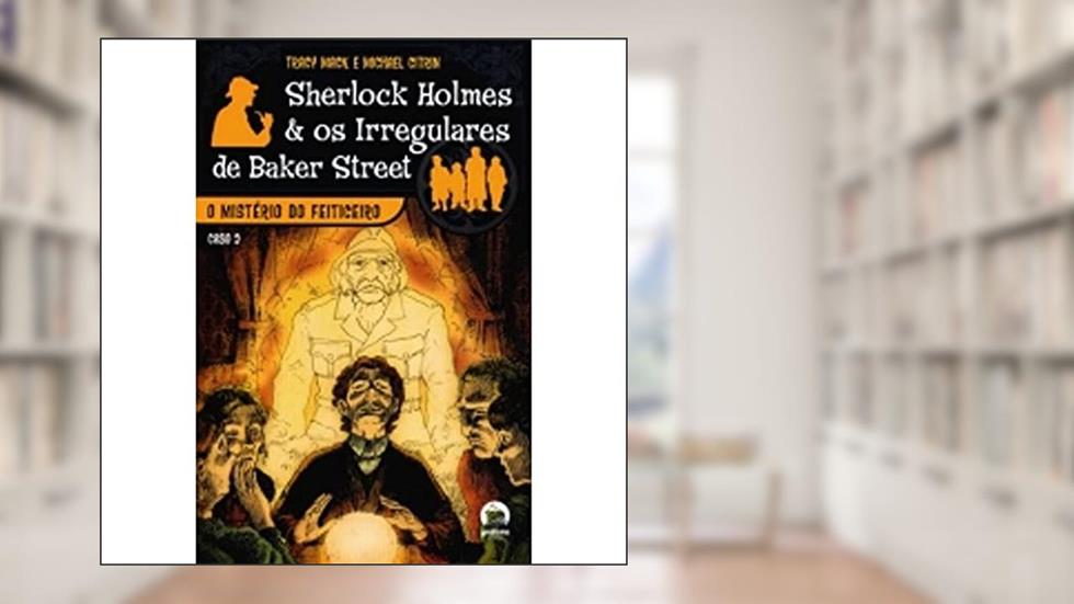 O mistério do feiticeiro (Sherlock Holmes e os Irregulares de Baker Street, Vol. 2), do autor Mack; Citrin