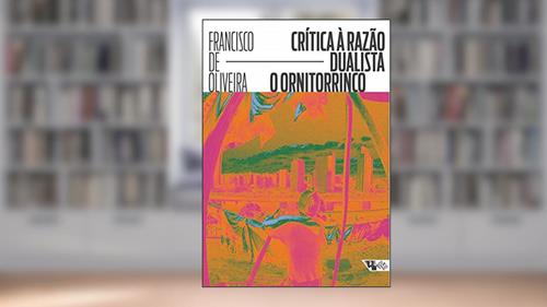 Capa de Crítica à Razão Dualista: o Ornitorrinco, do autor Francisco de Oliveira
