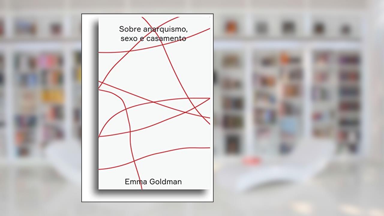 Sobre anarquismo, sexo e casamento, do autor Emma Goldman