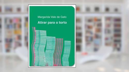 Capa de ATIRAR PARA O TORTO, do autor Margarida Vale de Gato