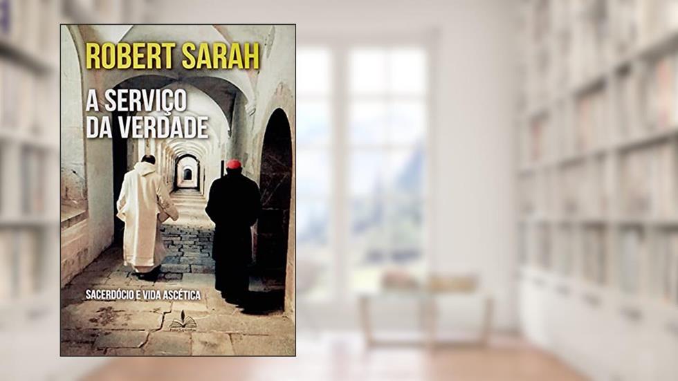 A Serviço da Verdade - Sacerdócio e Vida Ascética, do autor Robert Sarah