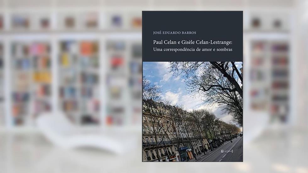 Paul Celan e Gisèle Celan-Lestrange: uma Correspondência de Amor e Sombras, do autor José Eduardo Barros