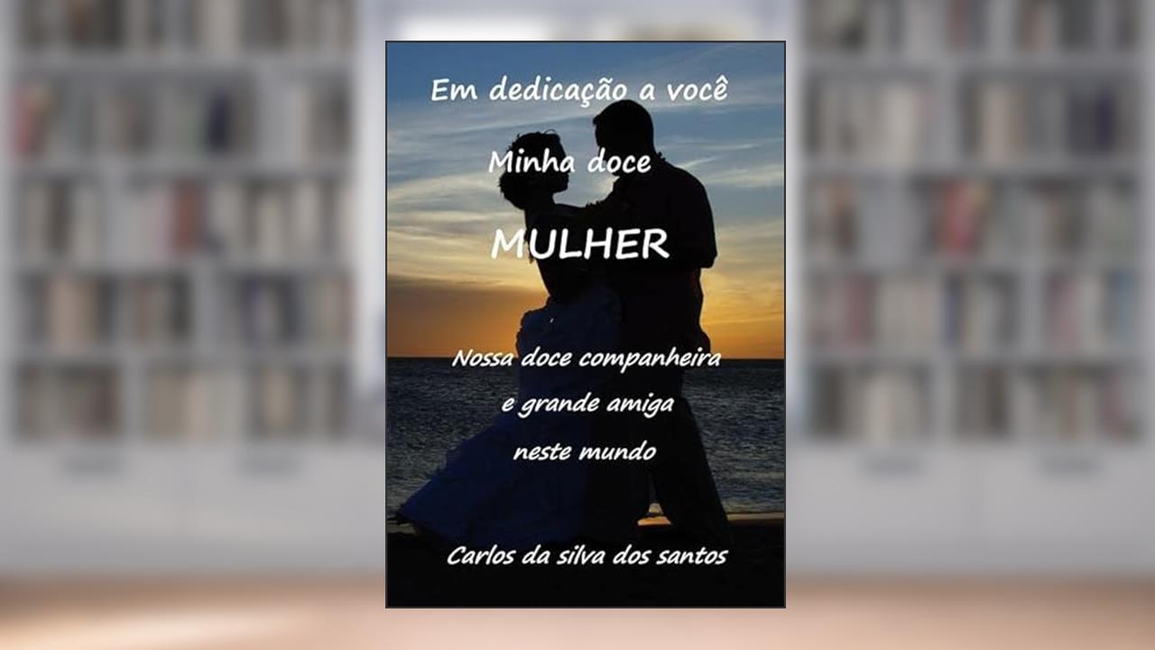 Em Dedicacao a Você Minha Doce Mulher, do autor Carlos Da Silva Dos Santos