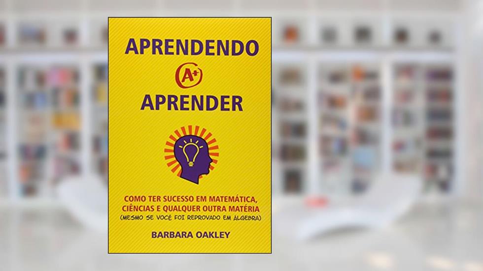 Aprendendo a Aprender. Como Ter Sucesso em Matemática, Ciências e Qualquer Outra Matéria, do autor Barbara Oakley