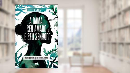 Capa de A dama, seu amado e seu Senhor: As três dimensões do amor feminino, do autor T. D. Jakes