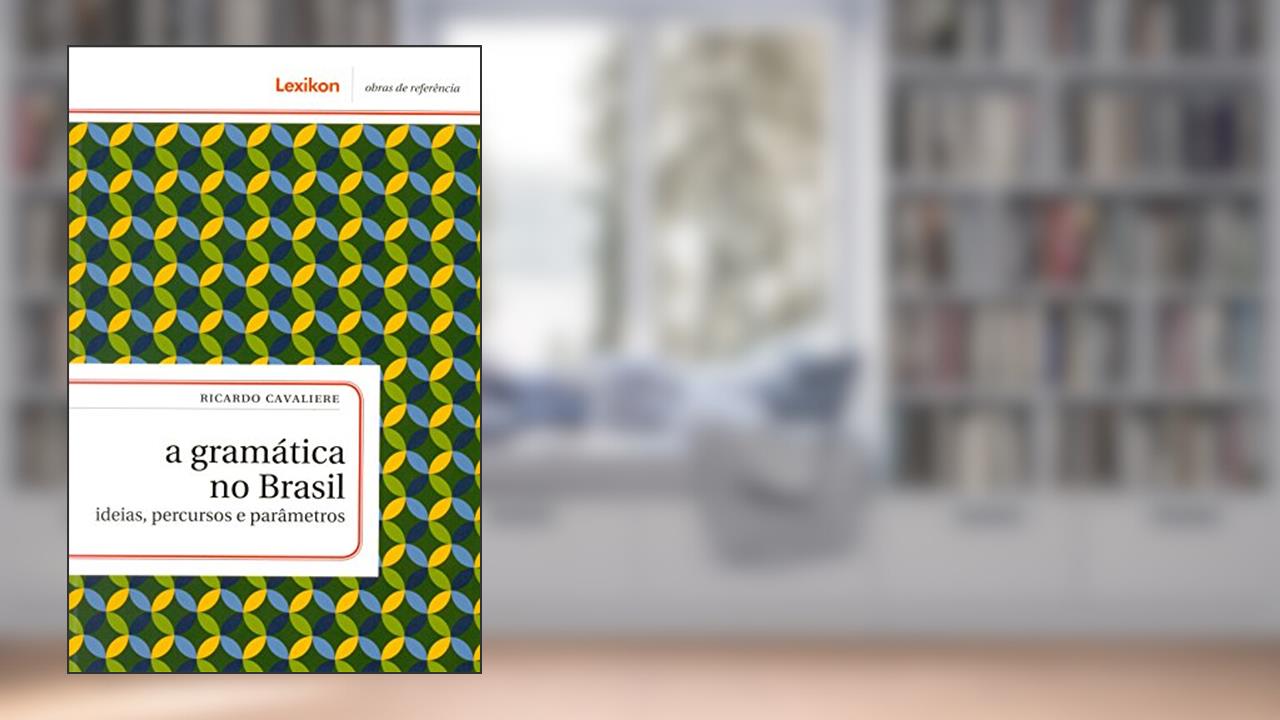 Capa de A Gramática no Brasil. Ideias, Percursos e Parâmetros, do autor Ricardo Cavaliere