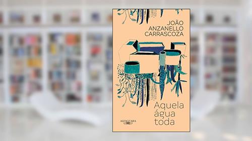 Capa de Aquela água toda, do autor João Anzanello Carrascoza