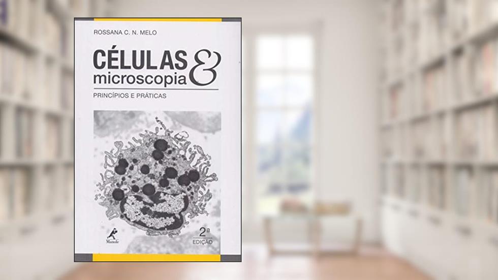 Células e microscopia: princípios e práticas, do autor Rossana C. N. Melo
