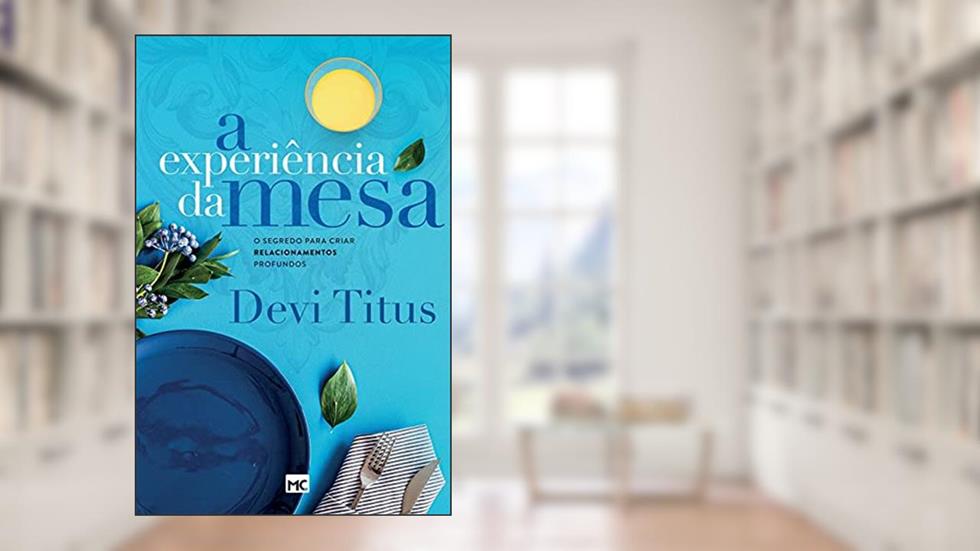 A experiência da mesa (nova capa): O segredo para criar relacionamentos profundos, do autor Devi Titus
