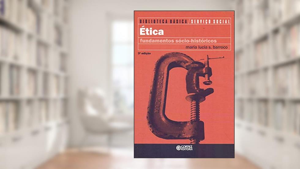 Ética: fundamentos sócio-históricos, do autor Maria Lucia Silva Barroco
