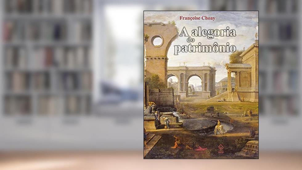 A alegoria do patrimônio, do autor Françoise Choay