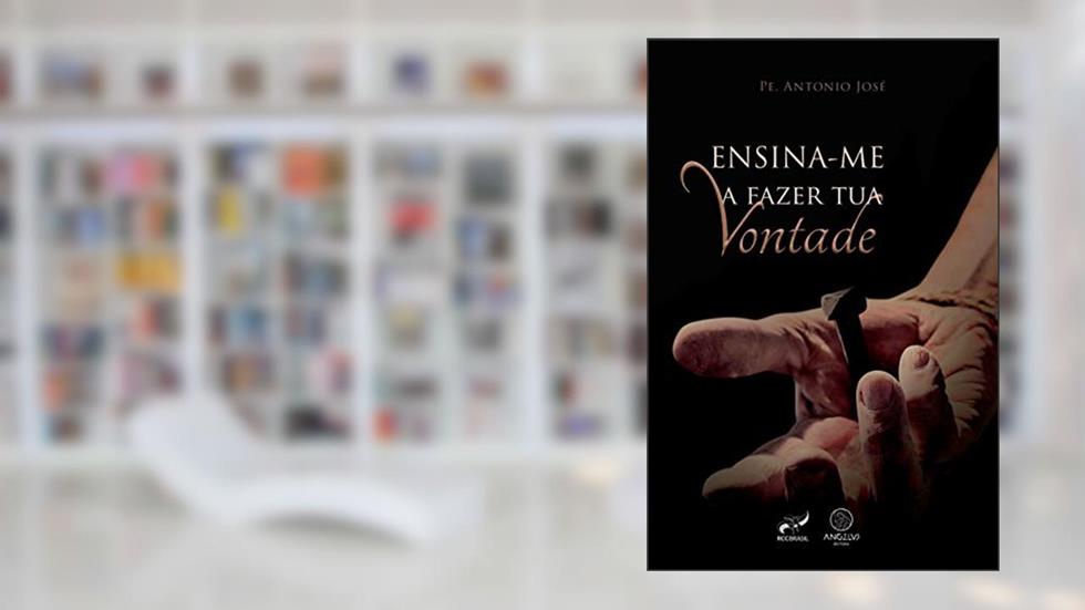 Ensina-me a fazer tua vontade, do autor Pe. Antonio José