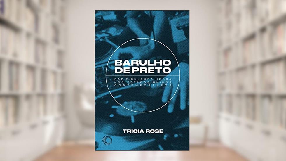 Barulho de Preto: Rap e Cultura Negra nos Estados Unidos Contemporâneos, do autor Tricia Rose