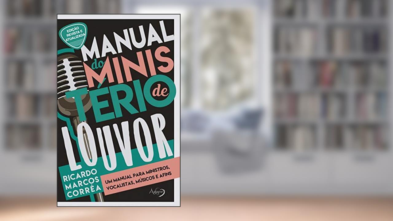 Manual do ministério de louvor: um manual para ministros, vocalistas, músicos e afins, do autor Ricardo Marcos Corrêa