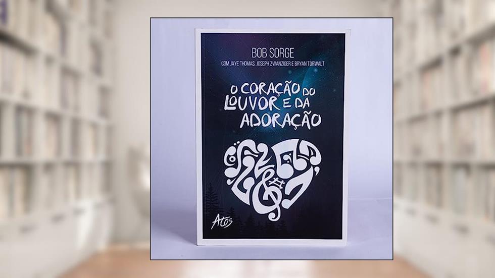 O coração do louvor e da adoração, do autor Bob Sorge