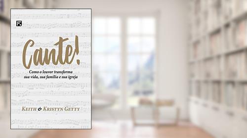 Capa de Cante!: Como o louvor transforma sua vida, sua família e sua igreja, do autor Keith Getty; Kristyn Getty