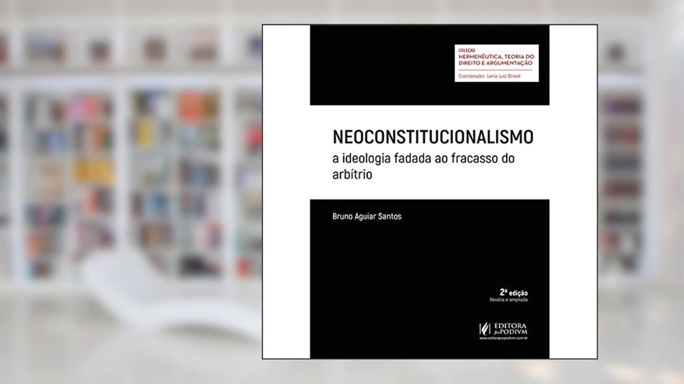 Neoconstitucionalismo. A Ideologia Fadada ao Fracasso do Arbítrio, do autor Bruno Aguiar Santos