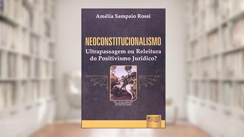 Capa de Neoconstitucionalismo - Ultrapassagem ou Releitura do Positivismo Jurídico?, do autor Amélia Sampaio Rossi