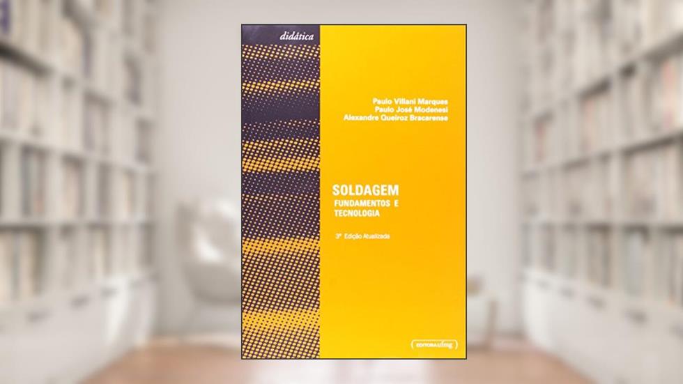 Soldagem. Fundamentos e Tecnologia, do autor Paulo José Modenesi; Alexandre Queiroz Bracarense; Paulo Villani Marques