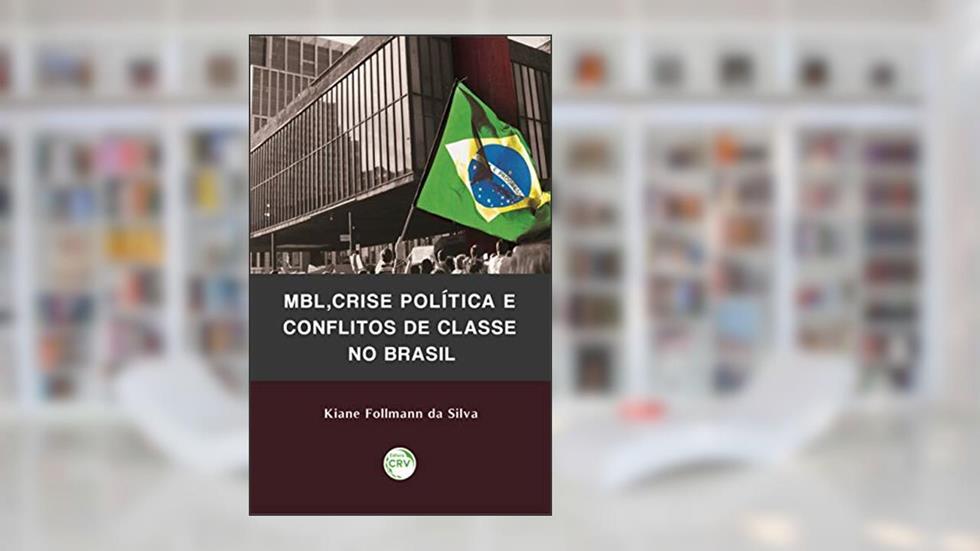 Mbl, Crise Política E Conflitos De Classe No Brasil, do autor Kiane Follmann da Silva