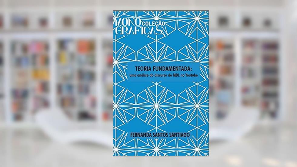Teoria fundamentada - uma análise do discurso do Mbl no you, do autor Fernanda Santos Santiago